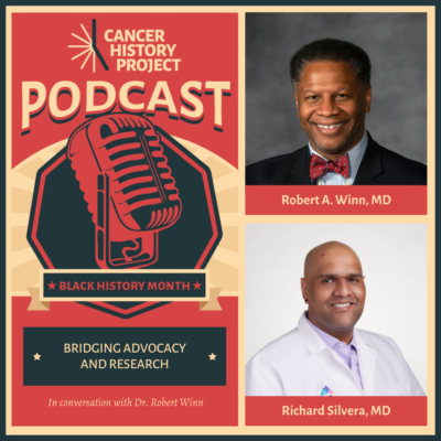 Listen to the Cancer History Project Podcast with Robert A. Winn and Richard Silvera on Bridging Advocacy and Research