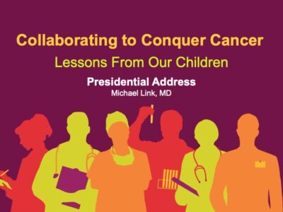 Collaborating to Conquer Cancer Lessons From Our Children Presidential Address Michael Link, MD